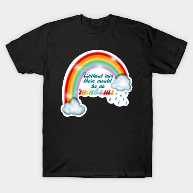 Without rain there would be no rainbows T-Shirt by Manxcraft